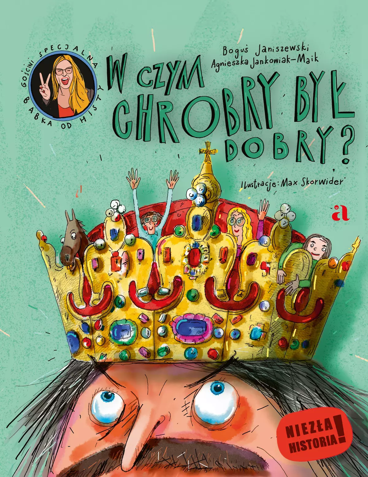 Okładka książki „W czym Chrobry był dobry?” przedstawia rysunkową postać króla w dużej, złotej koronie ozdobionej klejnotami, na której siedzą miniaturowi ludzie i koń. Tytuł zapisany jest dużymi, czarnymi literami na zielonym tle.