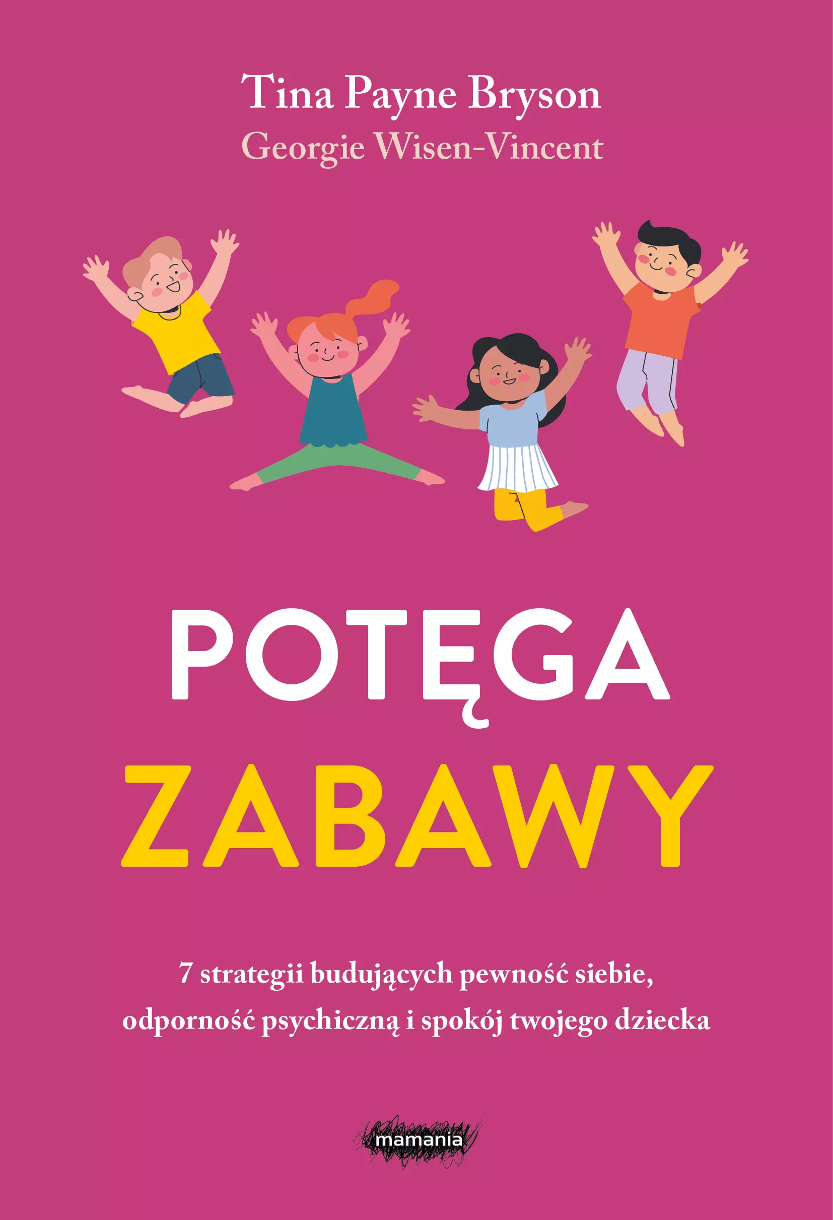 Okładka książki „Potęga zabawy” autorstwa Tiny Payne Bryson i Georgie Wisen-Vincent. Na ciemnoróżowym tle widnieją ilustracje czworga radosnych, skaczących dzieci. Centralną część zajmuje duży tytuł: białe słowo „Potęga” oraz żółte „Zabawy”. Na dole znajduje się biały podtytuł oraz logo wydawnictwa Mamania.