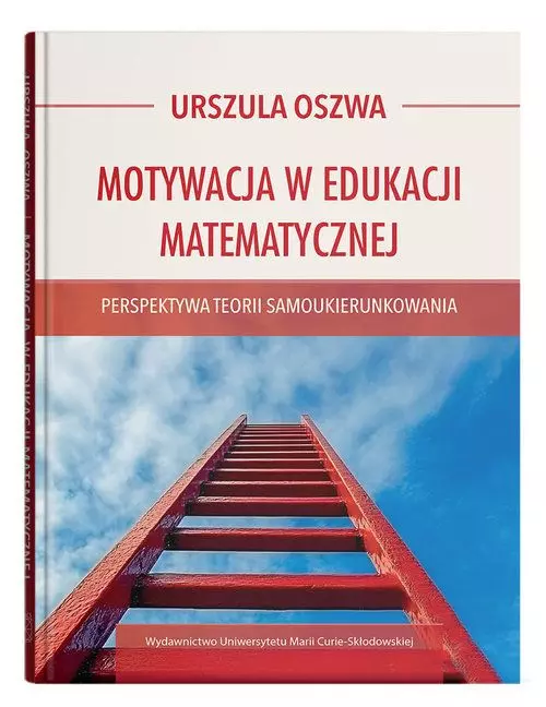 Okładka książki „Motywacja w edukacji matematycznej. Perspektywa teorii samoukierunkowania” autorstwa Urszuli Oszwy. Górna, kremowa część zawiera imię i nazwisko autorki oraz tytuł. Środkowy, czerwony pas mieści podtytuł. Dolną połowę okładki zajmuje zdjęcie czerwonej drabiny skierowanej pionowo w górę, w stronę błękitnego nieba z białymi chmurami. Na dole znajduje się pasek z nazwą: Wydawnictwo Uniwersytetu Marii Curie-Skłodowskiej.