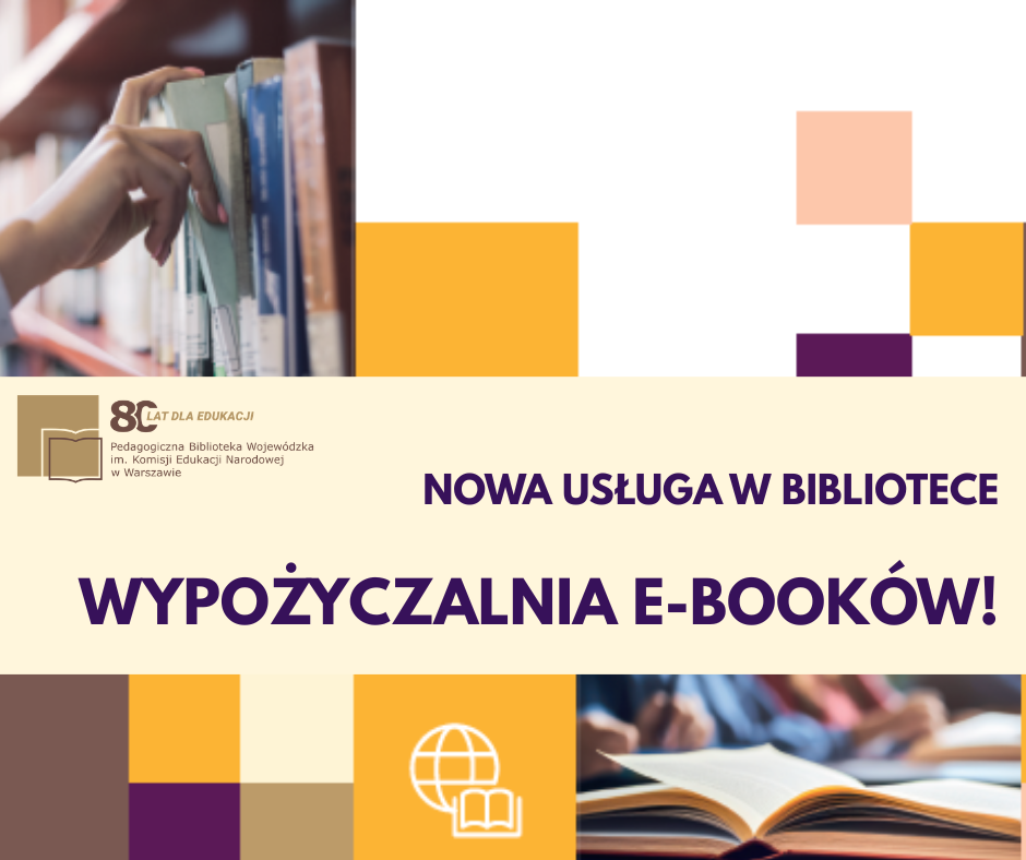 Baner promujący nową usługę biblioteki – wypożyczalnię e-booków. Na grafice widoczne są zdjęcia książek na półce oraz otwartej książki, geometryczne kolorowe elementy (żółte, fioletowe i beżowe prostokąty) oraz napis: „Nowa usługa w bibliotece – Wypożyczalnia e-booków!”. Po lewej stronie logo i informacja: „80 lat dla edukacji – Pedagogiczna Biblioteka Wojewódzka im. Komisji Edukacji Narodowej w Warszawie”. Ikona globu i otwartej książki symbolizuje dostęp online