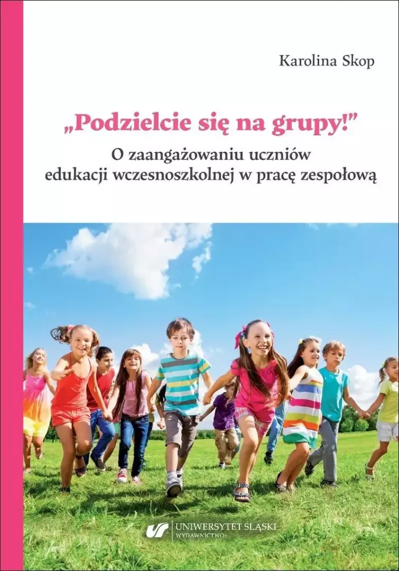 Okładka książki Karoliny Skop pt. „Podzielcie się na grupy! O zaangażowaniu uczniów edukacji wczesnoszkolnej w pracę zespołową”. Górna część okładki jest biała z czarnymi i różowymi napisami. Dolną część zajmuje kolorowe zdjęcie przedstawiające grupę uśmiechniętych dzieci w wieku szkolnym, które biegną po zielonej trawie trzymając się za ręce. W tle widać błękitne niebo z białymi chmurami. Na samym dole znajduje się logo Wydawnictwa Uniwersytetu Śląskiego. Lewą krawędź okładki zdobi pionowy, różowy pasek.