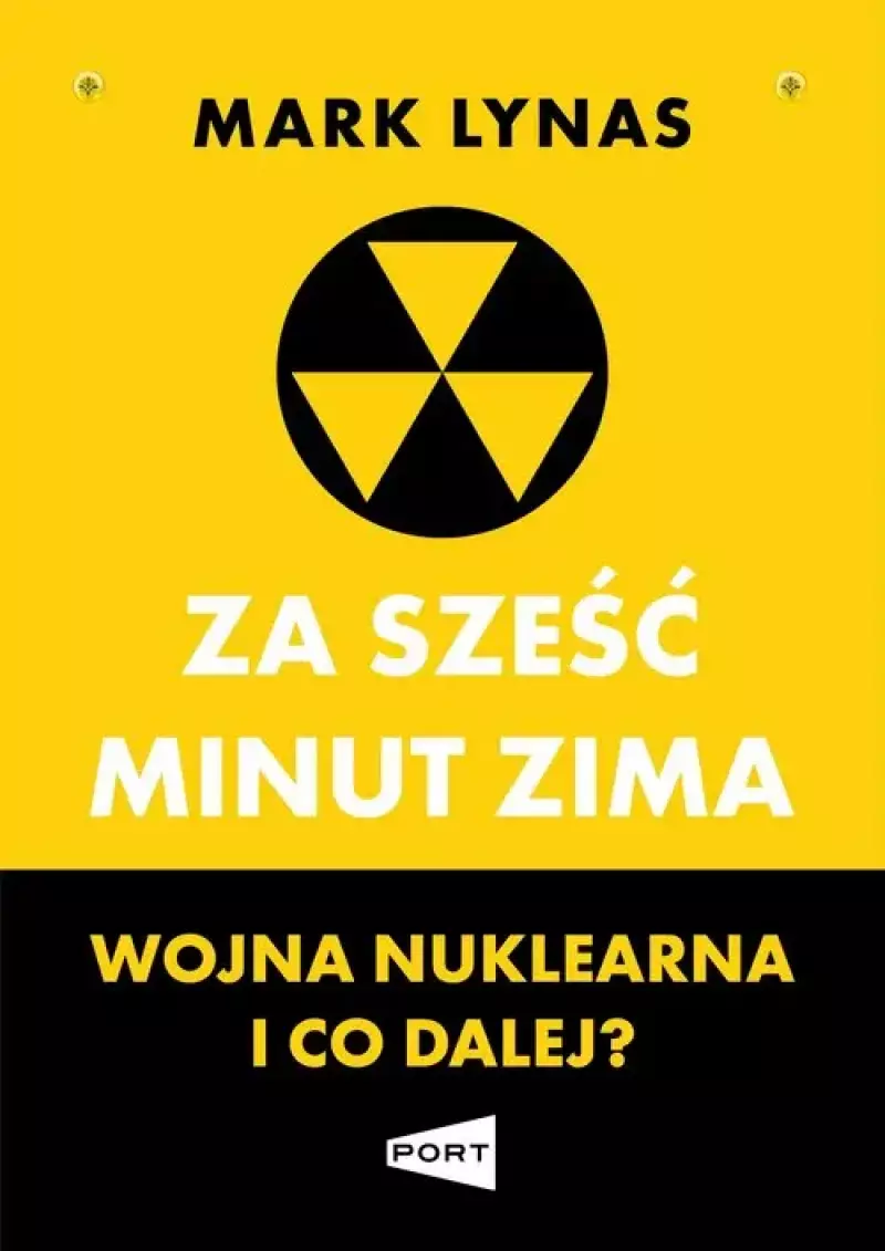 Okładka książki o ostrzegawczym, żółto-czarnym designie. Górna część jest żółta i znajduje się na niej czarny napis z nazwiskiem autora: "MARK LYNAS". Poniżej umieszczono duży, czarny symbol promieniowania jądrowego (koło z trzema wpisanymi w środku trójkątami). Centralnie widnieje tytuł książki napisany dużymi, białymi literami w dwóch wierszach: "ZA SZEŚĆ MINUT ZIMA". Dolna część okładki jest czarna. Znajduje się na niej żółty podtytuł: "WOJNA NUKLEARNA I CO DALEJ?". Na samym dole, pośrodku, widnieje logo wydawnictwa PORT.