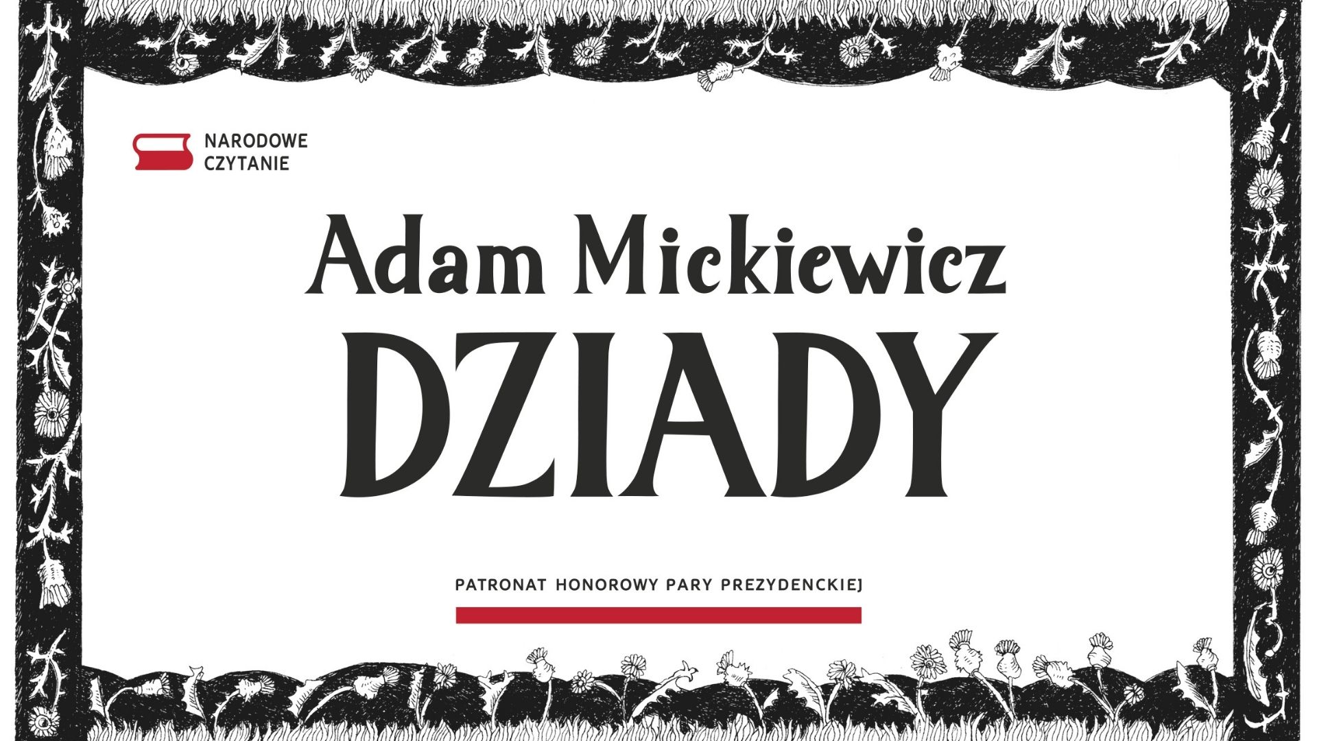 Grafika promująca akcję Narodowe Czytanie. W czarno-białej, roślinnej ramce znajduje się napis: „Adam Mickiewicz DZIADY” oraz informacja: „PATRONAT HONOROWY PARY PREZYDENCKIEJ”. W lewym górnym rogu umieszczono czerwono-czarne logo akcji.